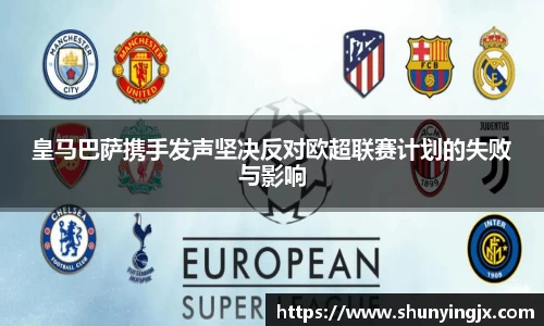 皇马巴萨携手发声坚决反对欧超联赛计划的失败与影响