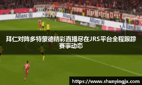 拜仁对阵多特蒙德精彩直播尽在JRS平台全程跟踪赛事动态